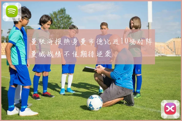 曼联海报热身曼市德比近10场对阵曼城战绩不佳期待逆袭